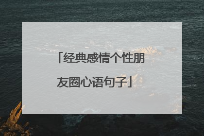 经典感情个性朋友圈心语句子