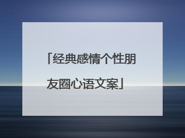 经典感情个性朋友圈心语文案