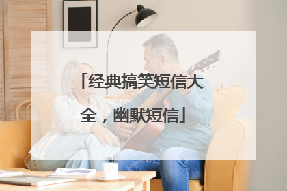 经典搞笑短信大全,幽默短信