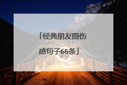 经典朋友圈伤感句子66条