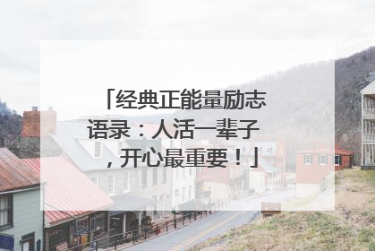 经典正能量励志语录:人活一辈子,开心最重要!