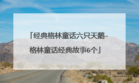 经典格林童话六只天鹅-格林童话经典故事6个