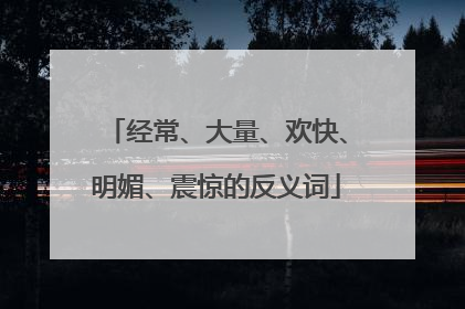 经常、大量、欢快、明媚、震惊的反义词