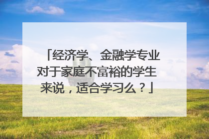 经济学、金融学专业对于家庭不富裕的学生来说，适合学习么？