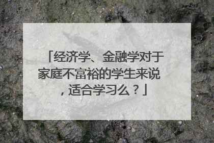 经济学、金融学对于家庭不富裕的学生来说，适合学习么？