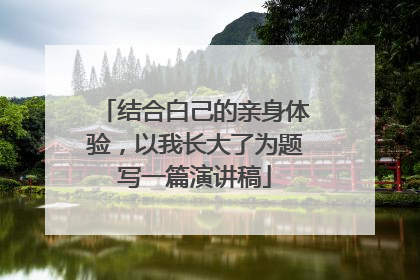 结合白己的亲身体验，以我长大了为题写一篇演讲稿