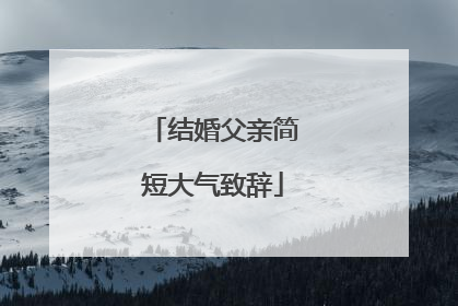 结婚父亲简短大气致辞
