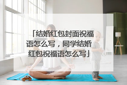 结婚红包封面祝福语怎么写，同学结婚红包祝福语怎么写