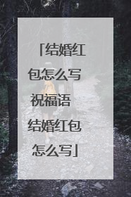 结婚红包怎么写祝福语 结婚红包怎么写