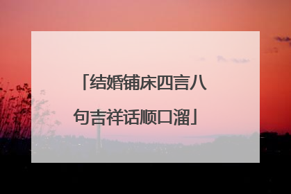 结婚铺床四言八句吉祥话顺口溜