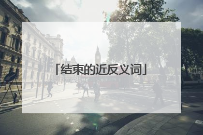 结束的近反义词