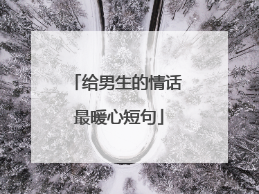 给男生的情话最暖心短句