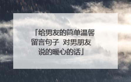 给男友的简单温馨留言句子 对男朋友说的暖心的话