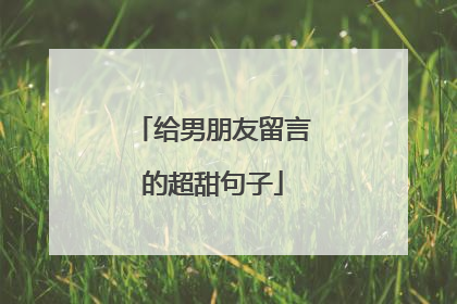 给男朋友留言的超甜句子