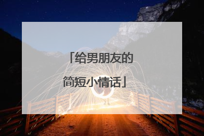 给男朋友的简短小情话