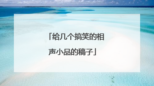 给几个搞笑的相声小品的稿子