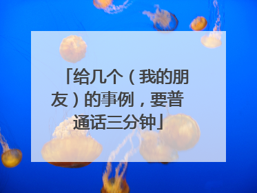 给几个(我的朋友)的事例,要普通话三分钟