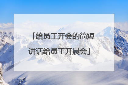 给员工开会的简短讲话给员工开晨会