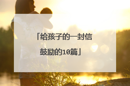 给孩子的一封信鼓励的10篇