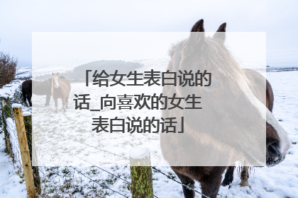 给女生表白说的话_向喜欢的女生表白说的话