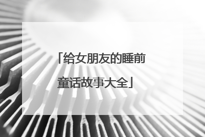 给女朋友的睡前童话故事大全