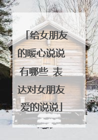 给女朋友的暖心说说有哪些 表达对女朋友爱的说说