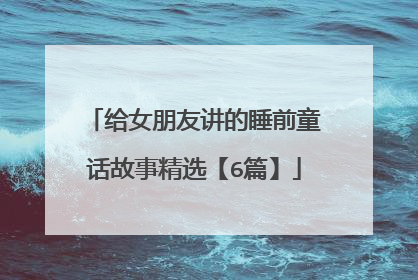 给女朋友讲的睡前童话故事精选【6篇】