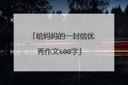 给妈妈的一封信优秀作文600字