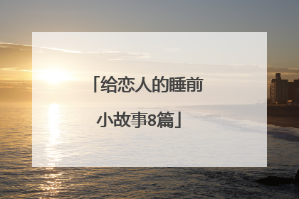 给恋人的睡前小故事8篇