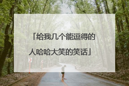 给我几个能逗得的人哈哈大笑的笑话