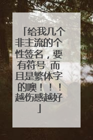 给我几个非主流的个性签名,要有符号 而且是繁体字的噢!!!越伤感越好