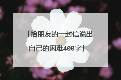 给朋友的一封信说出自己的困难400字