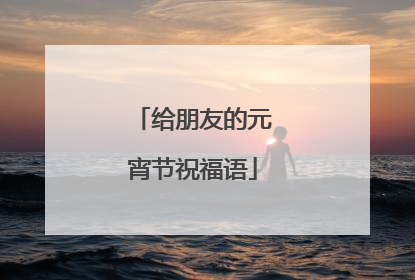 给朋友的元宵节祝福语