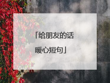给朋友的话暖心短句