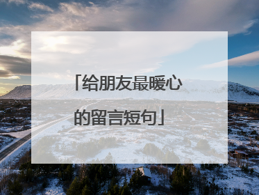 给朋友最暖心的留言短句