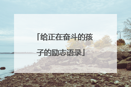 给正在奋斗的孩子的励志语录