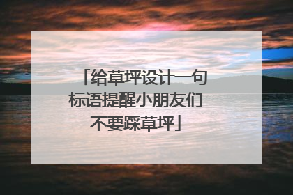给草坪设计一句标语提醒小朋友们不要踩草坪