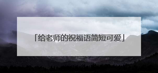 给老师的祝福语简短可爱