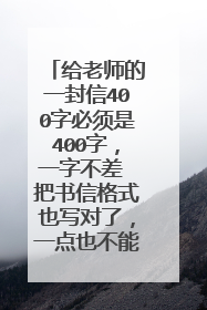 给老师的一封信400字必须是400字,一字不差 把书信格式也写对了,一点也不能有错