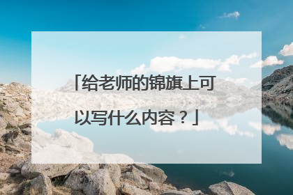 给老师的锦旗上可以写什么内容?