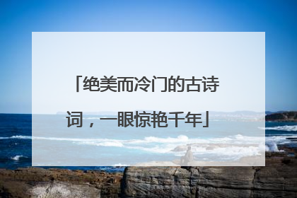 绝美而冷门的古诗词,一眼惊艳千年