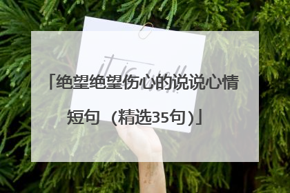 绝望绝望伤心的说说心情短句 (精选35句)