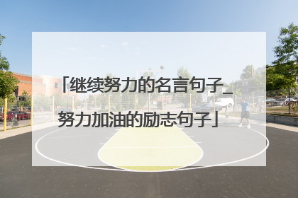 继续努力的名言句子_努力加油的励志句子