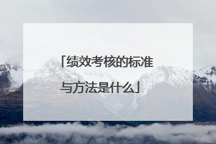 绩效考核的标准与方法是什么