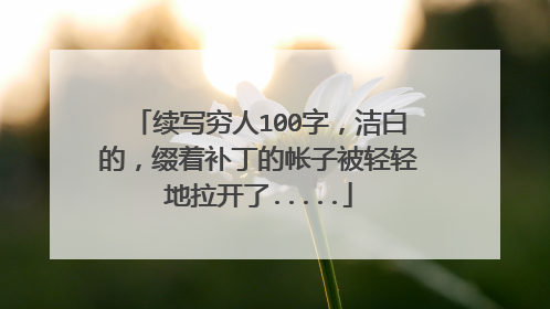 续写穷人100字，洁白的，缀着补丁的帐子被轻轻地拉开了.....