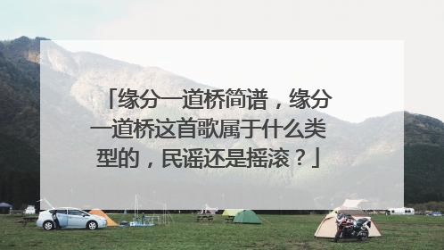 缘分一道桥简谱，缘分一道桥这首歌属于什么类型的，民谣还是摇滚？