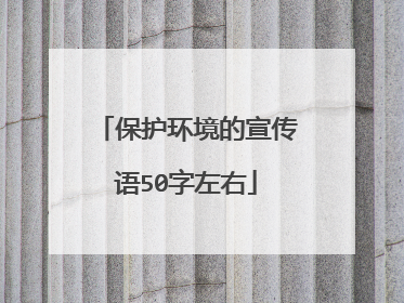 保护环境的宣传语50字左右
