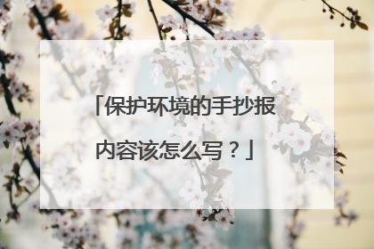 保护环境的手抄报内容该怎么写?