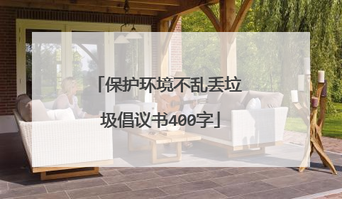 保护环境不乱丢垃圾倡议书400字