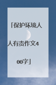 保护环境人人有责作文400字